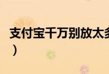 支付宝千万别放太多钱（原来是收益越来越低）