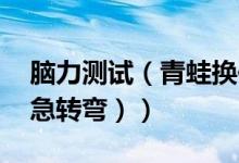 脑力测试（青蛙换位的游戏有答案吗 （不是急转弯））