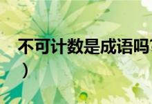 不可计数是成语吗?（不可计数是一个成语吗）