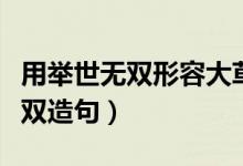 用举世无双形容大草原是什么意思（用举世无双造句）