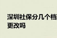 深圳社保分几个档次 深圳社保档次可以随时更改吗 