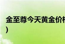 金至尊今天黄金价格多少一克(2022年8月9日)