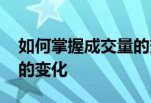 如何掌握成交量的变化规律 如何掌握成交量的变化