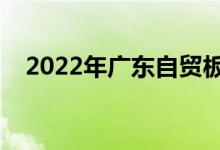 2022年广东自贸板块上市公司有哪些（）