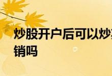 炒股开户后可以炒期货吗 炒股开户后可以注销吗 