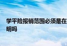 学平险报销范围必须是在学校吗? 学平险报销需要学校开证明吗