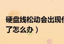 硬盘线松动会出现什么情况（硬盘数据线松动了怎么办）