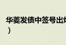 华菱发债中签号出炉（华菱发债中签结果查询）