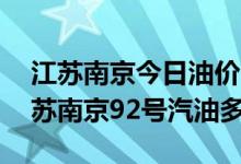 江苏南京今日油价一览2020年6月12日（江苏南京92号汽油多少）