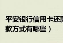 平安银行信用卡还款方式（平安银行信用卡还款方式有哪些）