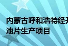 内蒙古呼和浩特经开区签约10GW光伏N型电池片生产项目
