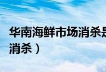华南海鲜市场消杀是怎么回事（什么时候开始消杀）