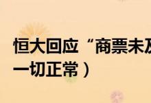 恒大回应“商票未及时兑付”（集团生产经营一切正常）