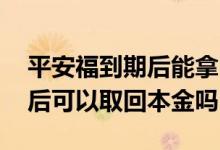 平安福到期后能拿回本钱吗 平安福寿险到期后可以取回本金吗