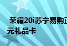  荣耀20i苏宁易购正式上架以旧换新再返240元礼品卡 