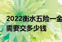 2022衡水五险一金缴费标准怎么样 公司个人需要交多少钱 