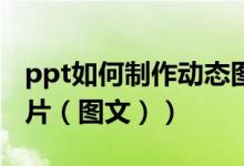 ppt如何制作动态图表（PPT如何制作动态图片（图文））