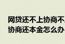 网贷还不上协商不成如何解决 网贷起诉不肯协商还本金怎么办