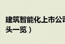 建筑智能化上市公司有哪些（相关上市公司龙头一览）