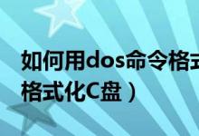 如何用dos命令格式化u盘（如何用DOS命令格式化C盘）