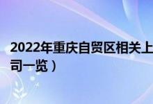 2022年重庆自贸区相关上市公司有哪些（重庆自贸区上市公司一览）