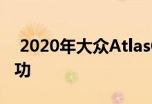  2020年大众AtlasCrossSport跨界车大获成功 