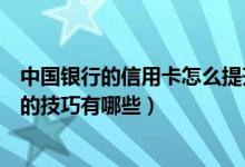 中国银行的信用卡怎么提升额度（中国银行信用卡提升额度的技巧有哪些）