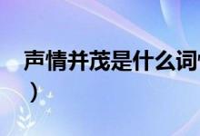 声情并茂是什么词性（声情并茂是什么意思?）