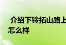  介绍下铃拓山路上下坡驾驶体验及铃拓悬架怎么样 