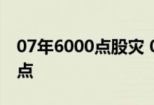 07年6000点股灾 07年股市为什么会到6000点 