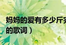 妈妈的爱有多少斤完整版（妈妈的爱有多少斤的歌词）
