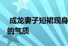  成龙妻子短裙现身 举手投足间都散发着优雅的气质 