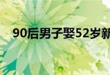 90后男子娶52岁新娘（对象是他的老板）