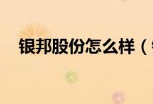 银邦股份怎么样（银邦股份有哪些亮点 ）