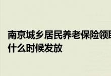南京城乡居民养老保险领取标准 南京城乡居民养老保险待遇什么时候发放 
