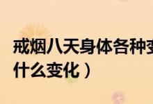 戒烟八天身体各种变化（戒烟八小时后身体有什么变化）
