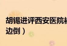 胡锡进评西安医院被停业：处罚重了（反对一边倒）