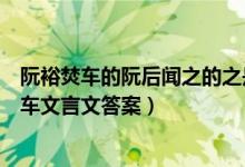 阮裕焚车的阮后闻之的之是什么意思（《世说新语》阮裕焚车文言文答案）