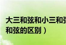 大三和弦和小三和弦指法图（大三和弦和小三和弦的区别）