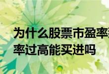 为什么股票市盈率那么高还有人买 股票市盈率过高能买进吗