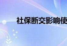 社保断交影响使用吗 还可以补缴吗 