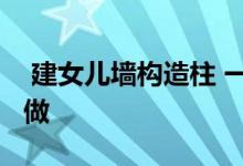  建女儿墙构造柱 一定要满足这些要求 否则白做 