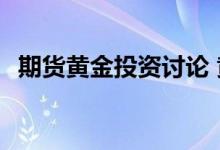 期货黄金投资讨论 黄金etf可以随时买卖吗