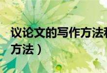 议论文的写作方法和技巧ppt（议论文的写作方法）