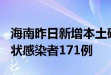 海南昨日新增本土确诊病例300例和本土无症状感染者171例