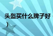 头盔买什么牌子好（国产头盔十大品牌排行榜）