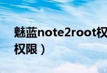 魅蓝note2root权限（魅族note2怎么root权限）