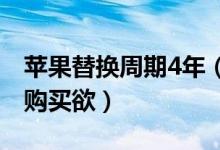 苹果替换周期4年（苹果产品令用户越来越没购买欲）