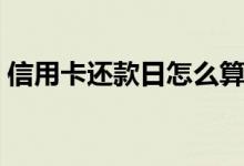 信用卡还款日怎么算（信用卡还款日怎么算）