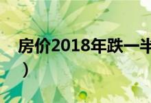 房价2018年跌一半（楼市调控将进一步升级）